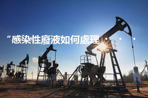 “感染性廢液如何處理？環(huán)保專家支招高效消毒新法”